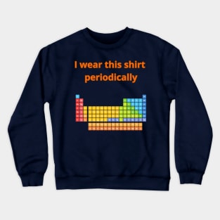 I Wear this Shirt Periodically Crewneck Sweatshirt